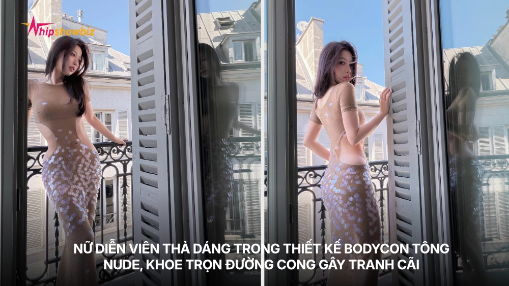 Nữ diễn viên thả dáng trong thiết kế bodycon tông nude, khoe trọn đường cong gây tranh cãi