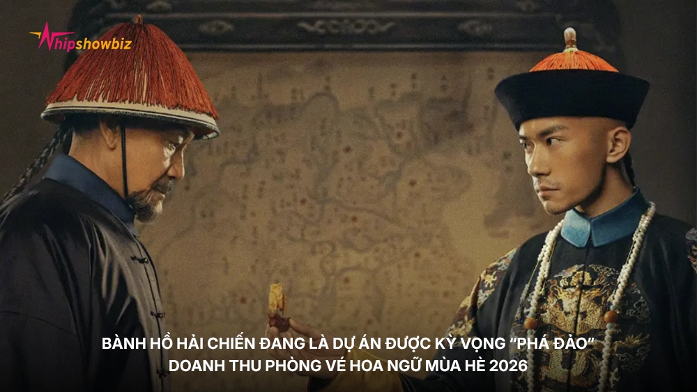 Bành Hồ Hải Chiến đang là dự án được kỳ vọng “phá đảo” doanh thu phòng vé Hoa ngữ mùa hè 2026