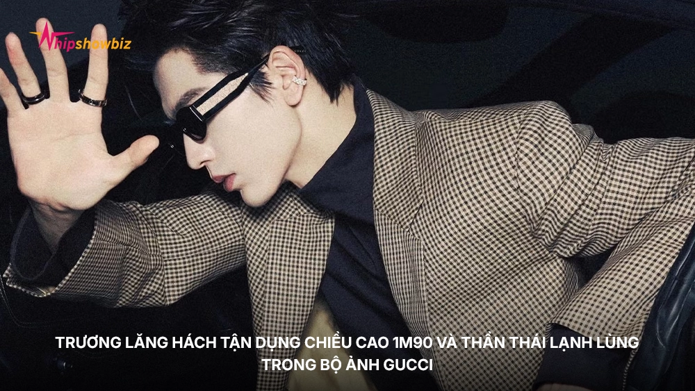 Trương Lăng Hách tận dụng chiều cao 1m90 và thần thái lạnh lùng trong bộ ảnh Gucci 