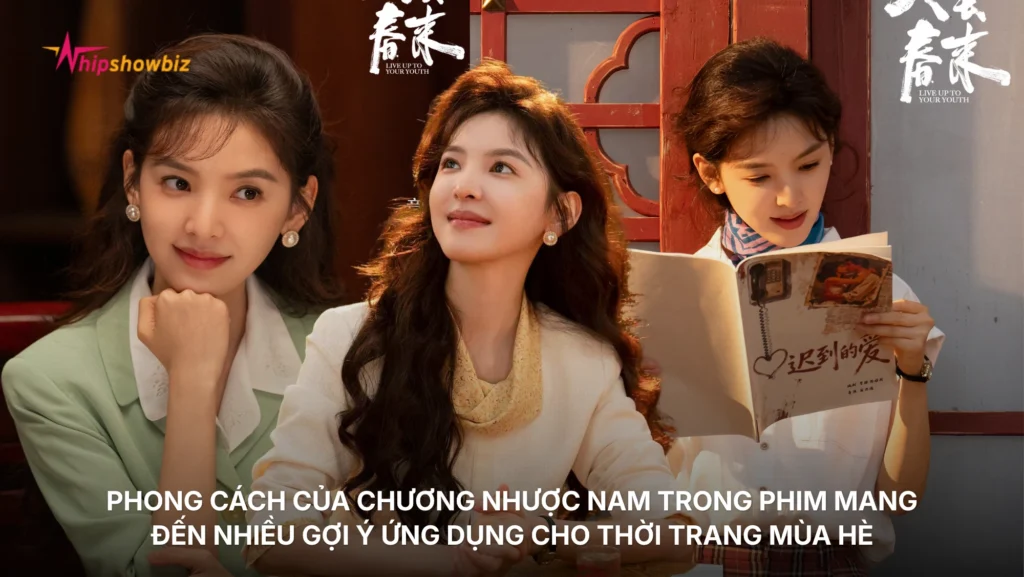 Phong cách của Chương Nhược Nam trong phim mang đến nhiều gợi ý ứng dụng cho thời trang mùa hè đời thường