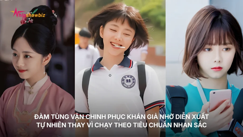 Đàm Tùng Vận chinh phục khán giả nhờ diễn xuất tự nhiên thay vì chạy theo tiêu chuẩn nhan sắc