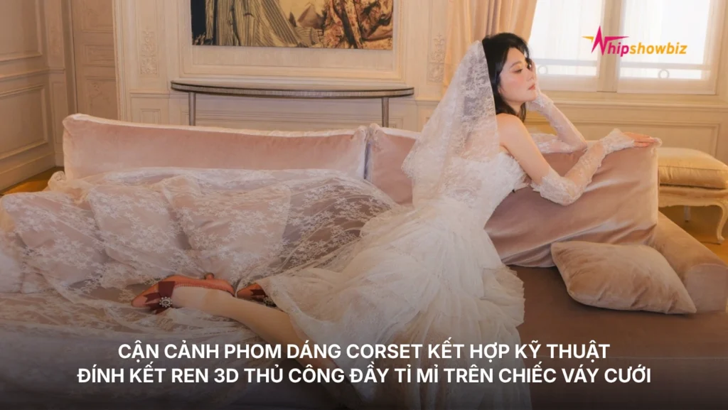 Cận cảnh phom dáng corset kết hợp kỹ thuật đính kết ren 3D thủ công đầy tỉ mỉ trên chiếc váy cưới