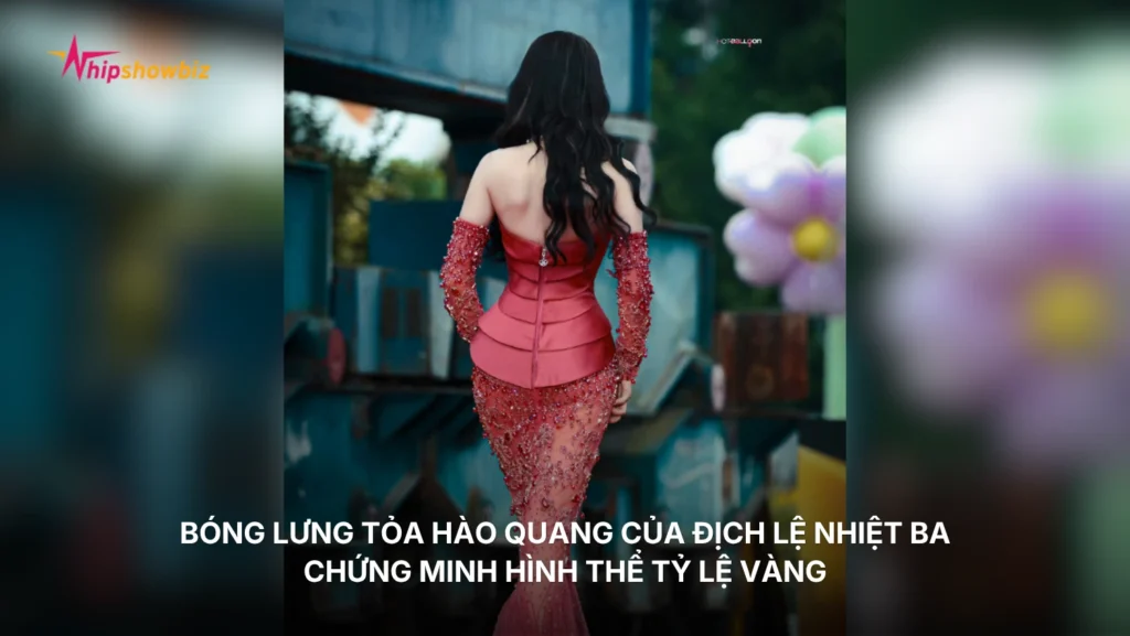 Bóng lưng tỏa hào quang của Địch Lệ Nhiệt Ba chứng minh hình thể tỷ lệ vàng