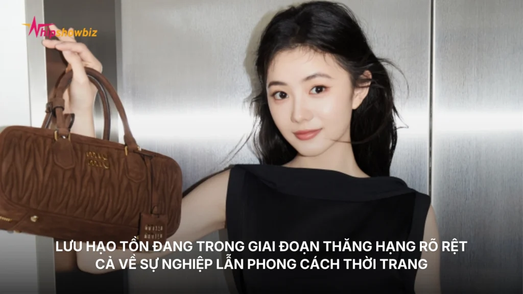 Lưu Hạo Tồn đang trong giai đoạn thăng hạng rõ rệt cả về sự nghiệp lẫn phong cách thời trang