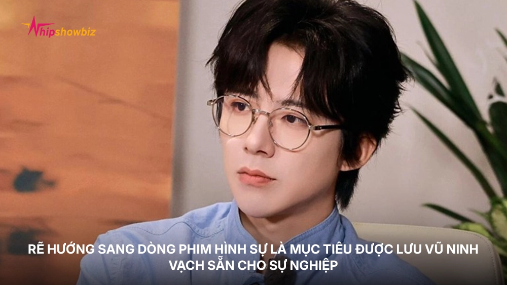 Rẽ hướng sang dòng phim hình sự là mục tiêu được Lưu Vũ Ninh vạch sẵn cho sự nghiệp