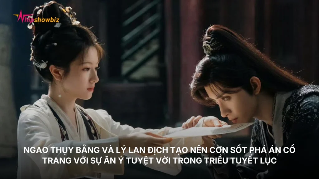 Ngao Thụy Bằng và Lý Lan Địch tạo nên cơn sốt phá án cổ trang với sự ăn ý tuyệt vời trong “Triều Tuyết Lục”