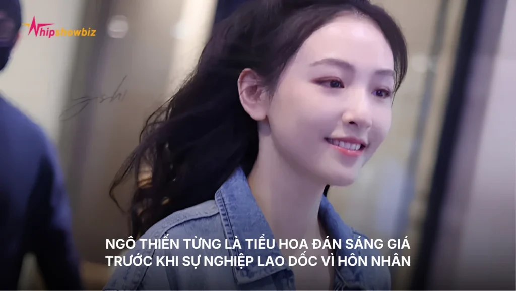 Ngô Thiến từng là tiểu hoa đán sáng giá trước khi sự nghiệp lao dốc vì hôn nhân