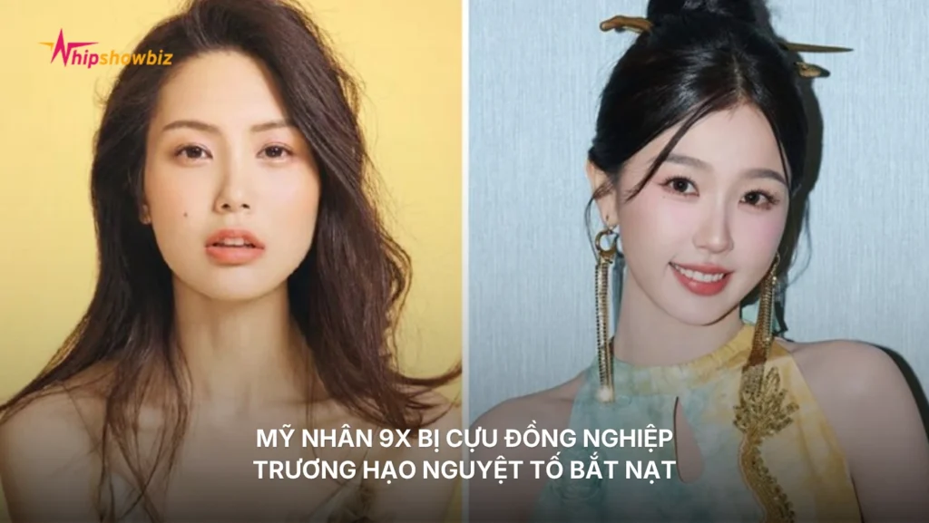 Mỹ nhân 9X bị cựu đồng nghiệp Trương Hạo Nguyệt tố bắt nạt