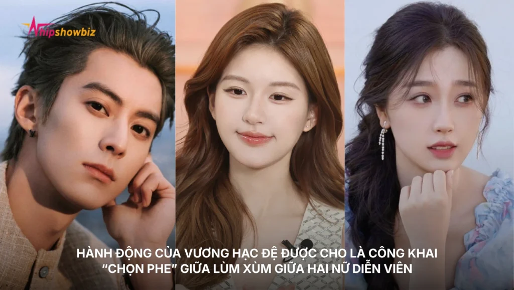Hành động của Vương Hạc Đệ được cho là công khai “chọn phe” giữa lùm xùm giữa hai nữ diễn viên