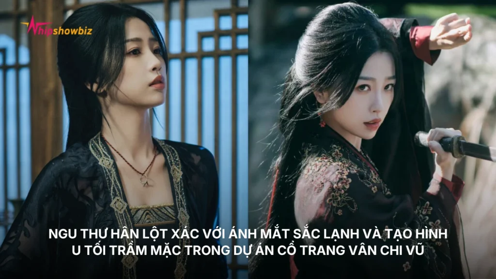Ngu Thư Hân lột xác với ánh mắt sắc lạnh và tạo hình u tối trầm mặc trong dự án cổ trang “Vân Chi Vũ”