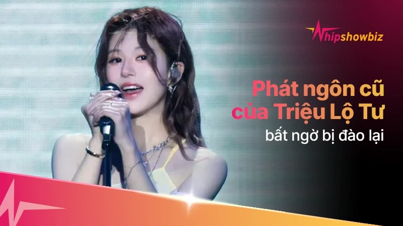 Phát ngôn cũ của Triệu Lộ Tư bất ngờ bị đào lại, thực hư ra sao?