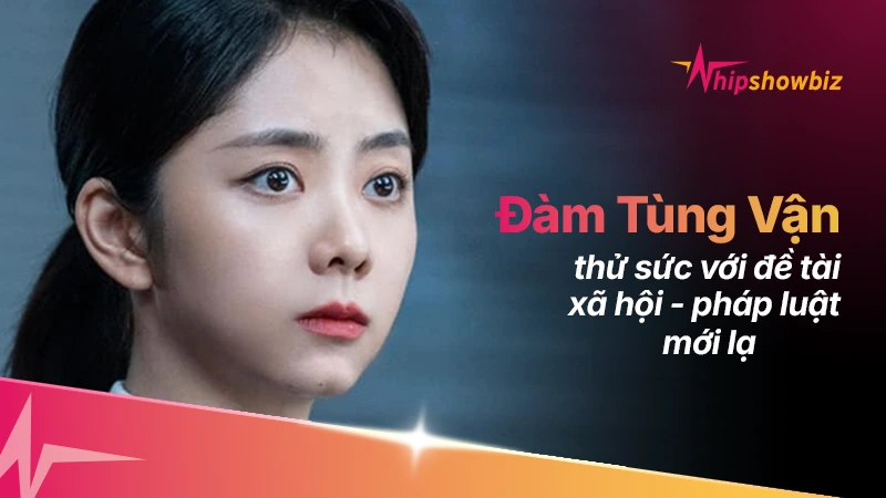 Đàm Tùng Vận thử sức với đề tài xã hội – pháp luật mới lạ
