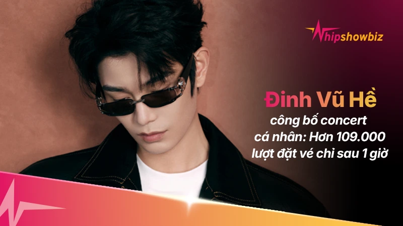 Đinh Vũ Hề công bố concert cá nhân: Hơn 109.000 lượt đặt vé chỉ sau 1 giờ