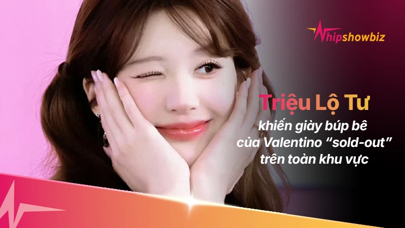 Triệu Lộ Tư khiến giày búp bê của Valentino “sold-out” trên toàn khu vực