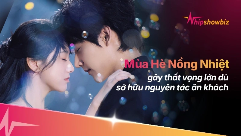 Vì sao Mùa Hè Nồng Nhiệt gây thất vọng lớn dù sở hữu nguyên tác ăn khách?