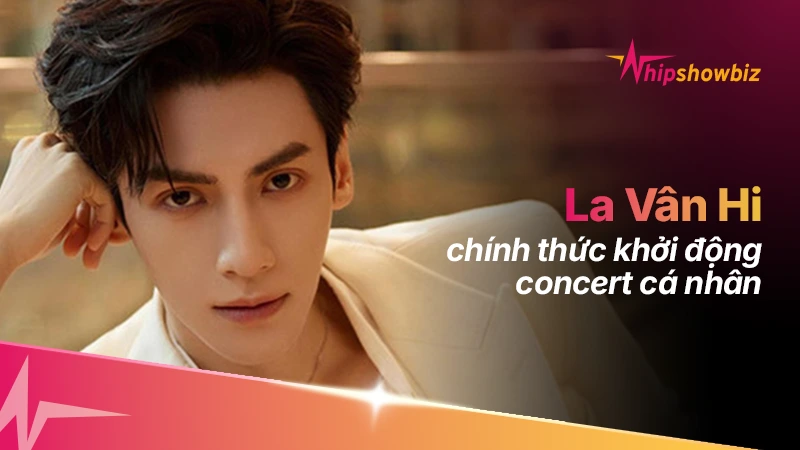 La Vân Hi chính thức khởi động concert cá nhân vào tháng 7 tại Nam Kinh