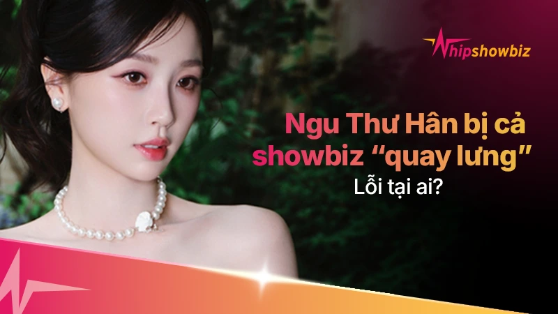 Ngu Thư Hân bị cả showbiz “quay lưng”: Lỗi tại ai?