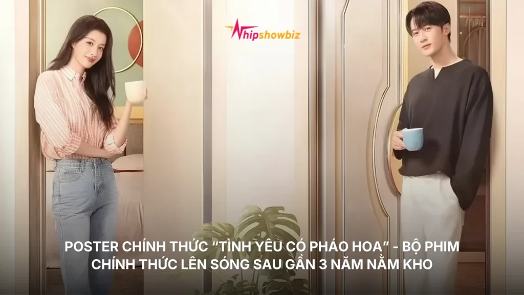 Poster chính thức “Tình Yêu Có Pháo Hoa” - bộ phim chính thức lên sóng sau gần 3 năm nằm kho