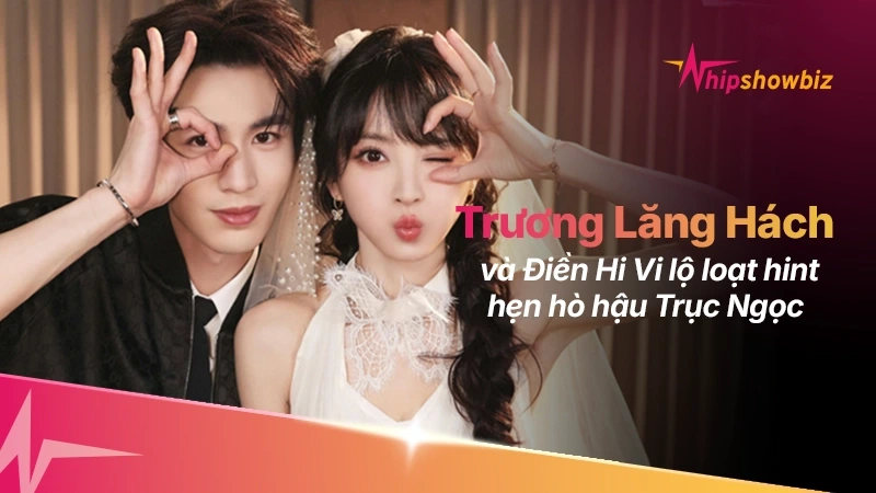 Hậu Trục Ngọc, Trương Lăng Hách và Điền Hi Vi lộ loạt hint hẹn hò chất lượng cao