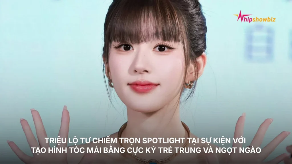 Triệu Lộ Tư chiếm trọn spotlight tại sự kiện với tạo hình tóc mái bằng cực kỳ trẻ trung và ngọt ngào
