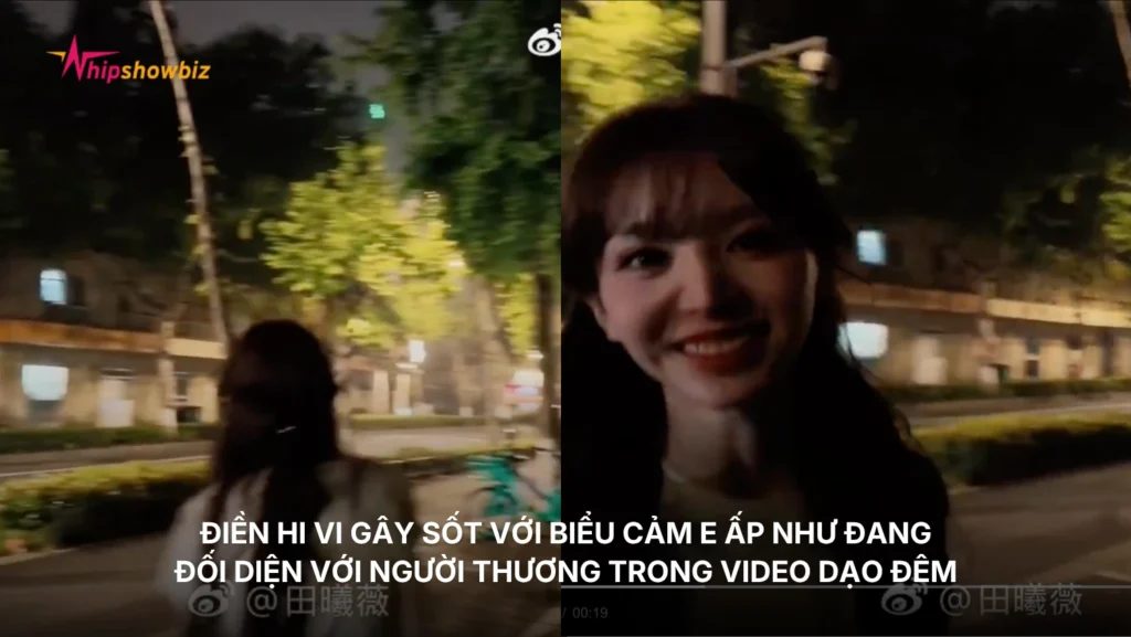 Điền Hi Vi gây sốt với biểu cảm e ấp như đang đối diện với người thương trong video dạo đêm